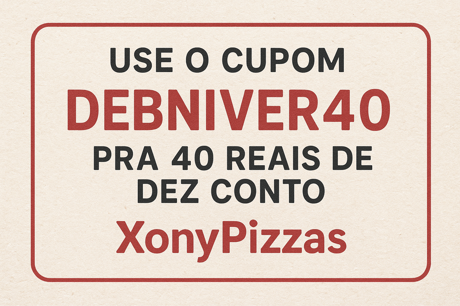 ticket "use o cupom DEBNIVER40 pra 40 reais de dez conto" do estabelecimento XonyPizzas